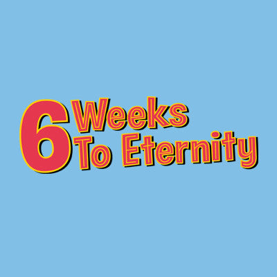 6 Weeks to Eternity